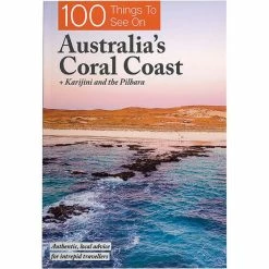 Exploring Eden Media 100 Things To See On Australia’s Coral Coast WA: Karijini And The Pilbara